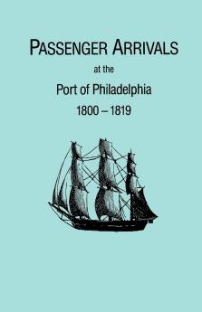 Passenger Arrivals at the Port of Philadelphia 1800-1819. the Philadelphia Baggage Lists