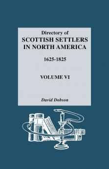 Directory of Scottish Settlers in North America 1625-1825. Volume VI