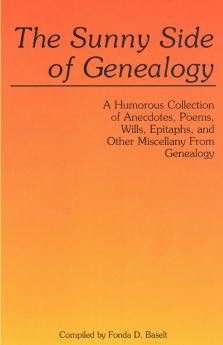Sunny Side of Genealogy. a Humorous Collection of Anecdotes Poems Wills Epitaphs and Other Miscellany from Genealogy (Repr W/New Matter)