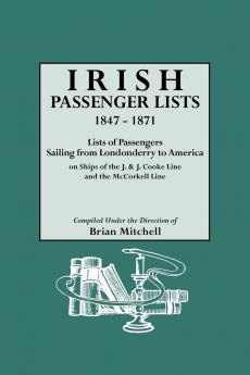 Irish Passenger Lists 1847-1871. Lists of Passengers Sailing from Londonderry to America on Ships of the J. & J. Cooke Line and the McCorkell Line
