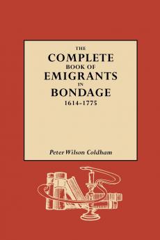 Complete Book of Emigrants in Bondage 1614-1775