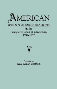 American Wills & Administrations in the Prerogative Court of Canterbury 1610-1857