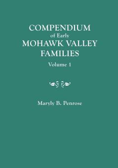 Compendium of Early Mohawk Valley [New York] Families. in Two Volumes. Volume 1 - Families Aalbach to Nancy