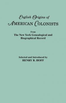 English Origins of American Colonists. Articles Excerpted from the New York Genealogical and Biographical Record