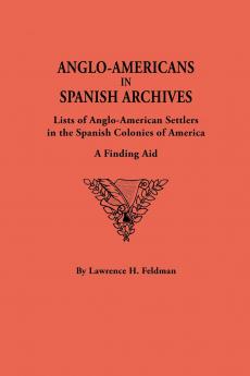Anglo-Americans in Spanish Archives. Lists of Anglo-American Settlers in the Spanish Colonies of America
