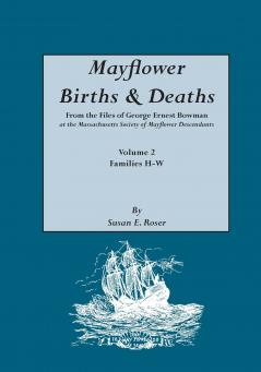 Mayflower Births & Deaths from the Files of George Ernest Bowman at the Massachusetts Society of Mayflower Descendants. Volume 2 Families H-W. Index