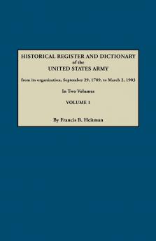 Dictionary of the United States Army from Its Organization September 29 1789 to March 2 1903. in Two Volumes. Volume 1