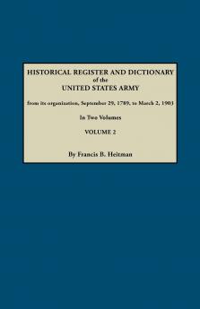 Historical Register and Dictionary of the United States Army from Its Organization September 29 1789 to March 2 1903. in Two Volumes. Volume 2