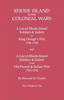 Rhode Island in the Colonial Wars. a Lst of Rhode Island Soldiers & Sailors in King George's War 1740-1748 and a List of Rhode Island Soldiers & Sail