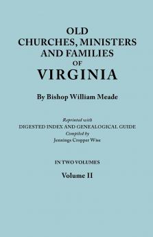 Old Churches Ministers and Families of Virginia. in Two Volumes. Volume II (Reprinted with Digested Index and Genealogical Guide Compiled by Jennings