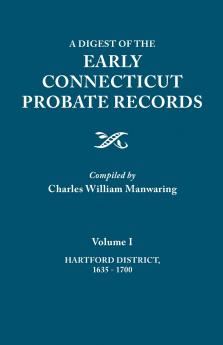 Digest of the Early Connecticut Probate Records. in Three Volumes. Volume I