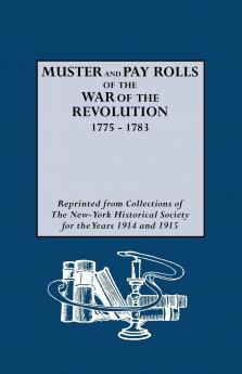 Muster and Pay Rolls of the War of the Revolution 1775-1783