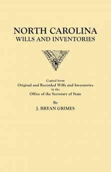 North Carolina Wills and Inventories Copied from Original and Recorded Wills and Inventories in the Office of the Secretary of State