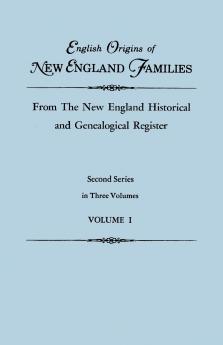 English Origins of New England Families from the New England Historical and Genealogical Register. Second Series in Three Volumes. Volume I