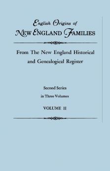 English Origins of New England Families from the New England Historical and Genealogical Register. Second Series in Three Volumes. Volume II
