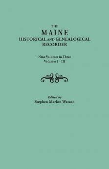 Maine Historical and Genealogical Recorder. Nine Volumes Bound in Three. Volumes I-III