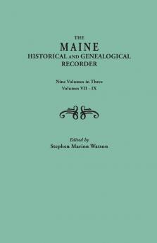 Maine Historical and Genealogical Recorder. Nine Volumes Bound in Three. Volumes VII-IX