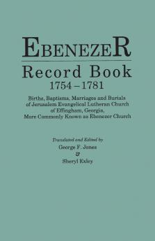 Ebenezer Record Book 1754-1781. Births Baptisms Marriages and Burials of Jerusalem Evangelical Lutheran Church of Effingham Georgia More Commonly