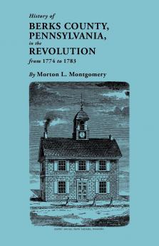 History of Berks County Pennsylvania in the Revolution from 1774 to 1783