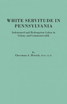 White Servitude in Pennsylvania. Indentured and Redemption Labor in Colony and Commonwealth
