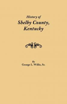 History of Shelby County Kentucky. Compiled Under the Auspices of the Shelby County Genealogical-Historical Society's Committee on Printing