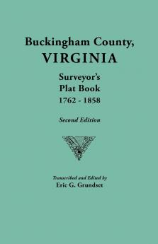 Buckingham County Virginia Surveyor's Plat Book 1762-1858. Second Edition