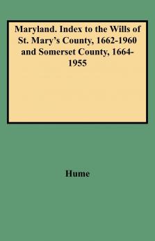 Maryland. Index to the Wills of St. Mary's County 1662-1960 and Somerset County 1664-1955