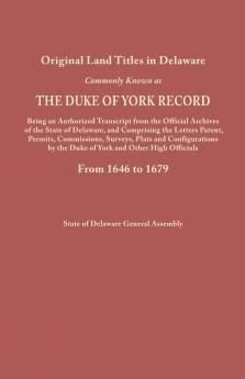 Original Land Titles in Delaware Commonly Known as the Duke of York Record Being an Authorized Transcript from the Official Archives of the State of