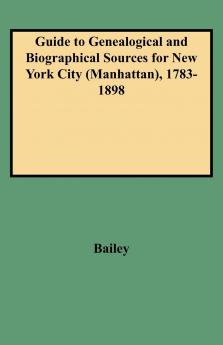 Guide to Genealogical and Biographical Sources for New York City (Manhattan) 1783-1898