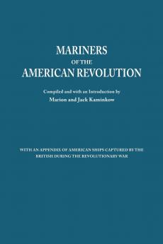 Mariners of the American Revolution. with an Appendix of American Ships Captured by the British During the Revolutionary War