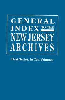 General Index to the Documents Relating to the Colonial History of the State of New Jersey. Archives of the State of New Jersey First Series