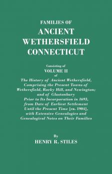 Families of Ancient Wethersfield Connecticut. Consisting of Volume II of the History of Ancient Wethersfield Comprising the Present Towns of Wethers