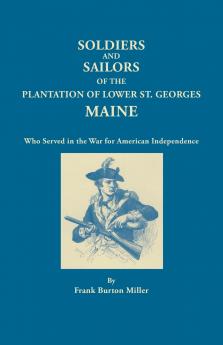Soldiers and Sailors of the Plantation of Lower St. Georges Maine Who Served in the War for American Independence