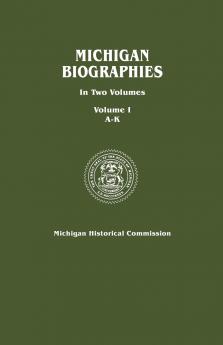 Michigan Biographies. in Two Volumes. Volume I A-K
