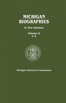 Michigan Biographies. in Two Volumes. Volume II L-Z
