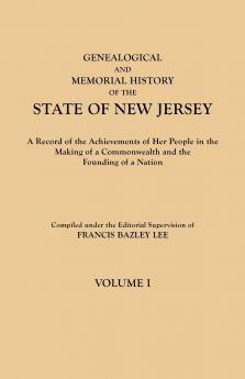 Genealogical and Memorial History of the State of New Jersey. in Four Volumes. Volume I