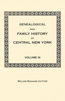 Genealogical and Family History of Central New York. a Record of the Achievements of Her People in the Maing of a Commonwealth and the Building of a N