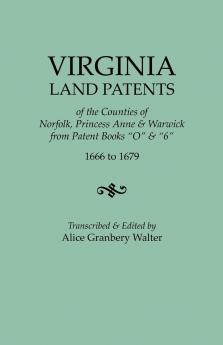 Virginia Land Patents of the Counties of Norfolk Princess Anne & Warwick. from Patent Books O & 6 1666 to 1679