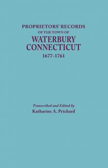Proprietors' Records of the Town of Waterbury Connecticut 1677-1761