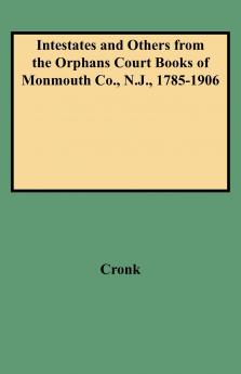 Intestates and Others from the Orphans Court Books of Monmouth Co. N.J. 1785-1906
