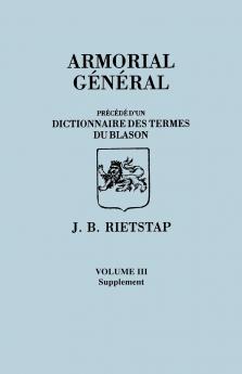 Armorial General Precede D'Un Dictionnaire Des Terms Du Blason. in French. in Three Volumes. Volume III Supplement
