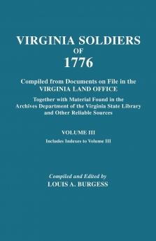 Virgina Soldiers of 1776. Compiled from Documents on File in the Virginia Land Office. in Three Volumes. Volume III