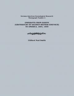 Emigrants from Saxony (Grandduchy of Sachsen-Weimar-Eisenach) to America 1854 1859. German-American Genealogical Research Monograph Number 4