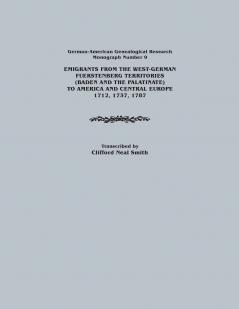 Emigrants from the West-German Fuerstenberg Territories (Baden and the Palatinate) to America and Central Europe 1712 1737 1787. German-American GE