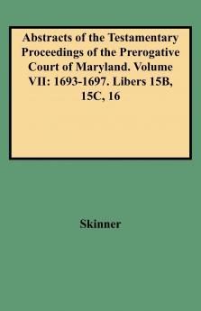 Abstracts of the Testamentary Proceedings of the Prerogative Court of Maryland. Volume VII