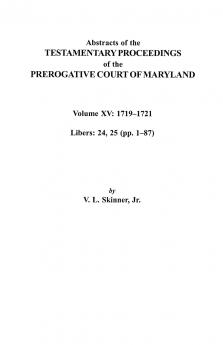 Abstracts of the Testamentary Proceedings of the Prerogative Court of Maryland. Volume XV