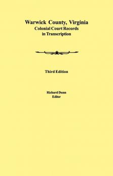 Warwick County Virginia Colonial Court Records in Transcription. Third Edition