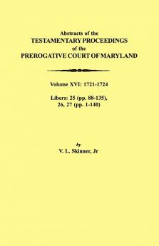 Abstracts of the Testamentary Proceedings of the Prerogative Court of Maryland. Volume XVI