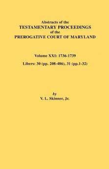 Abstracts of the Testamentary Proceedings of the Prerogative Court of Maryland. Volume XXI