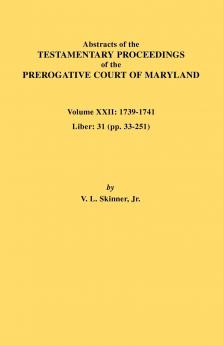 Abstracts of the Testamentary Proceedings of the Prerogative Court of Maryland. Volume XXII